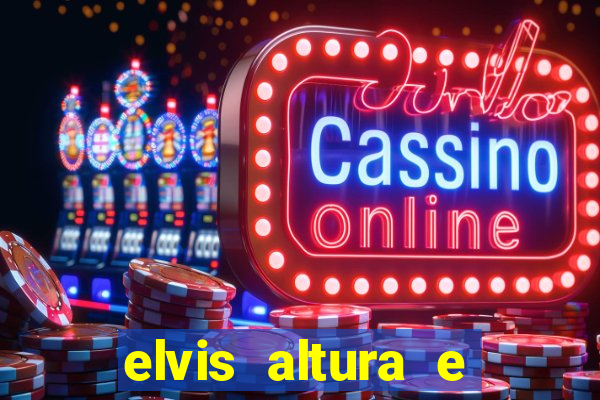 elvis altura e peso elvis presley altura